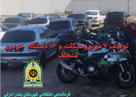 توقیف ۷ موتورسیکلت و ۱۶دستگاه خودرو متخلف در شهرستان انزلی