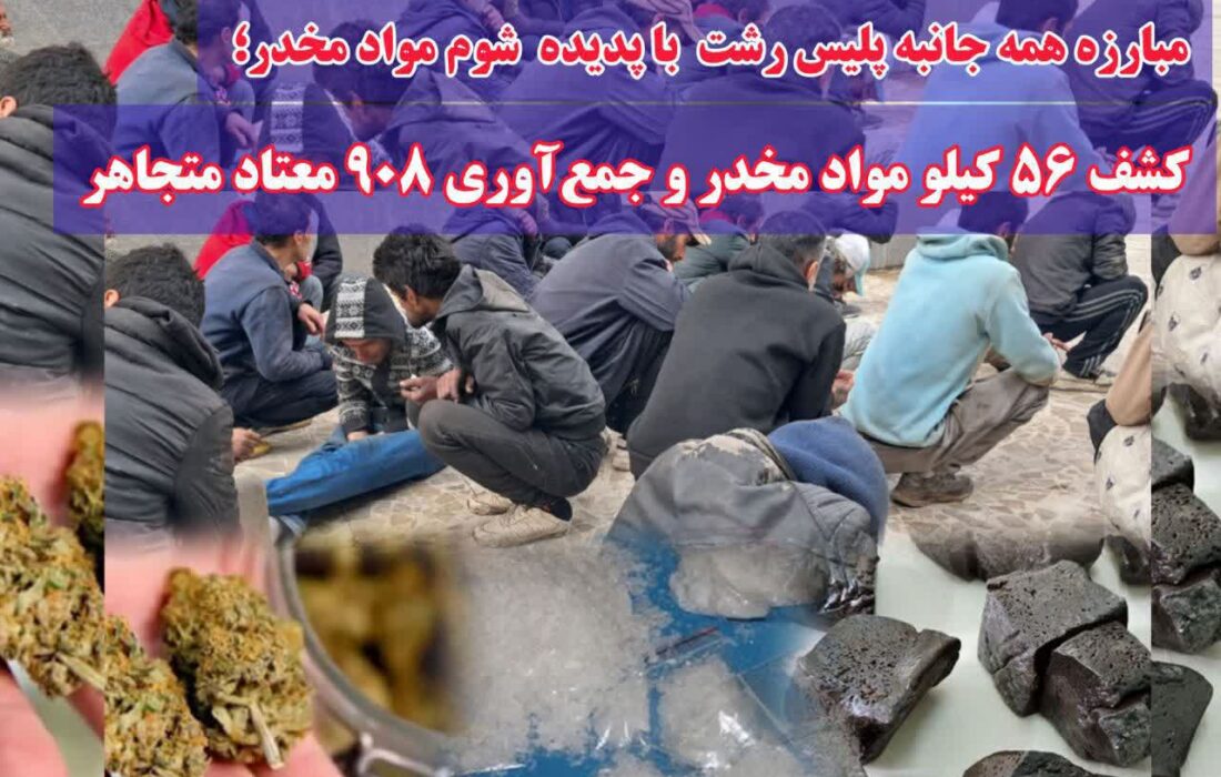 کشف ۵۶ کیلو مواد مخدر و جمع‌آوری ۹۰۸ معتاد متجاهر در رشت